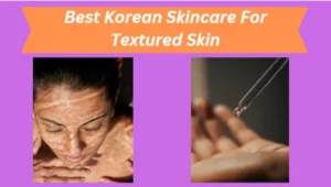 Korean Skincare For Textured Skin