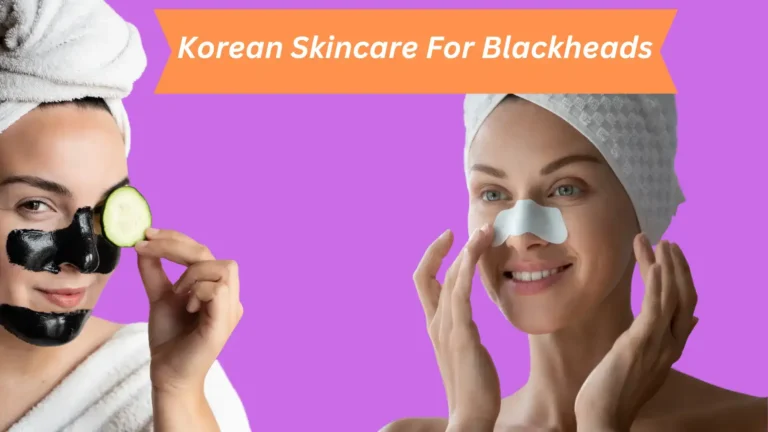 Korean Skincare For Blackheads