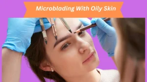 microblading with oily skin