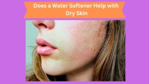 Does a Water Softener Help with Dry Skin