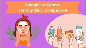 https://skintoneinfo.com/which-is-better-cetaphil-or-cerave-for-oily-skin/