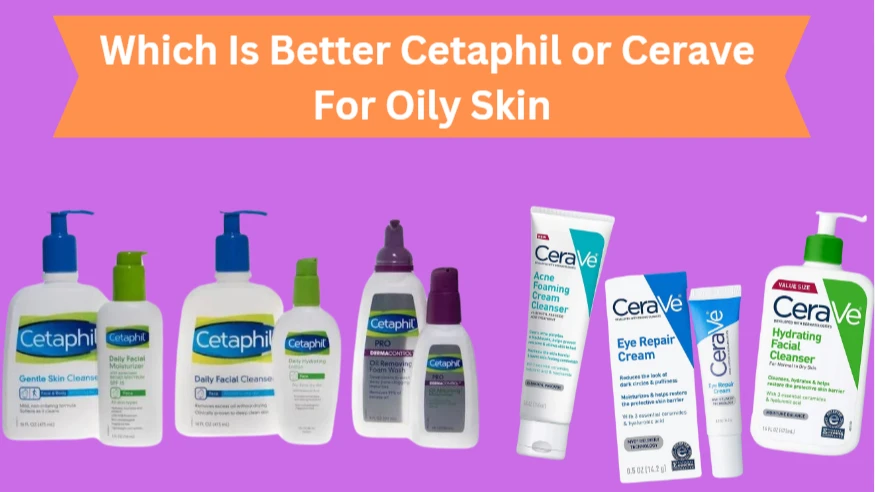 Which Is Better Cetaphil or Cerave For Oily Skin