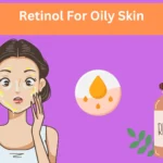 Retinol For Oily Skin