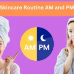 Skincare Routine am and pm